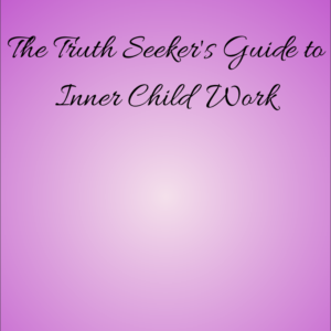 Truth Seeker's Guide to Inner Child Work