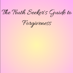 Truth Seeker's Guide to Forgiveness
