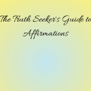 Truth Seeker's Guide to Affirmations